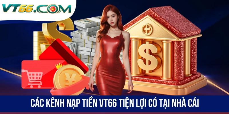 Các kênh nạp tiền VT66 tiện lợi có tại nhà cái