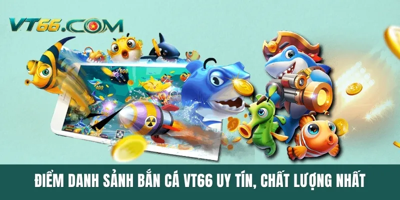 Điểm danh sảnh bắn cá VT66 uy tín, chất lượng nhất