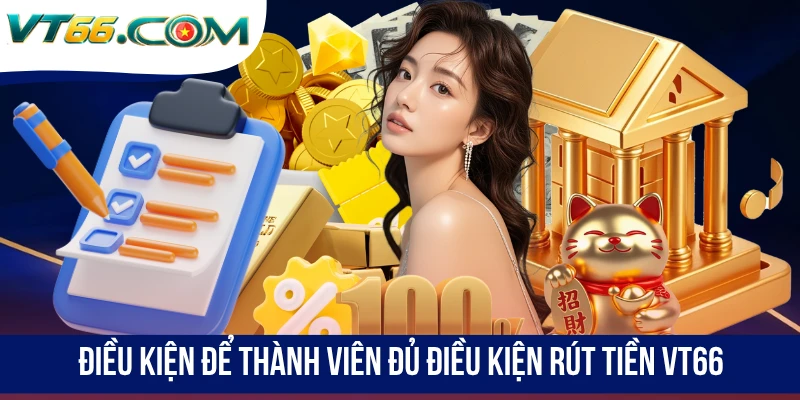 Điều kiện để thành viên đủ điều kiện rút tiền VT66