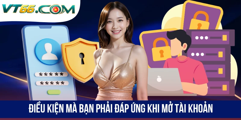 Điều kiện mà bạn phải đáp ứng khi mở tài khoản