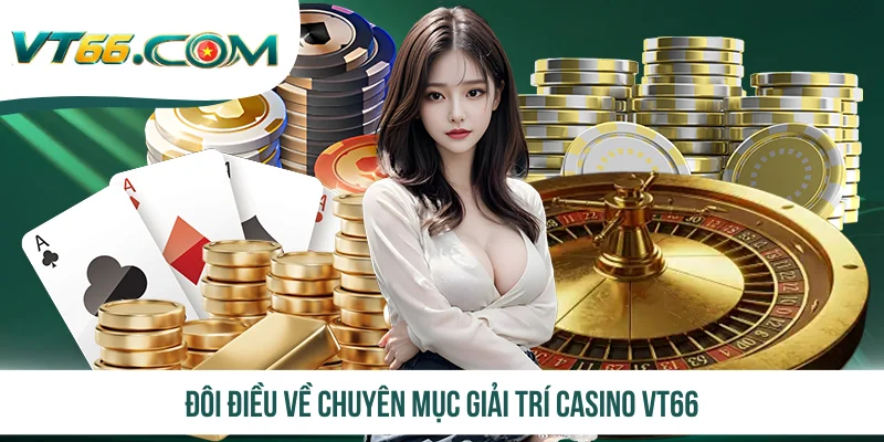 Đôi điều về chuyên mục giải trí casino VT66