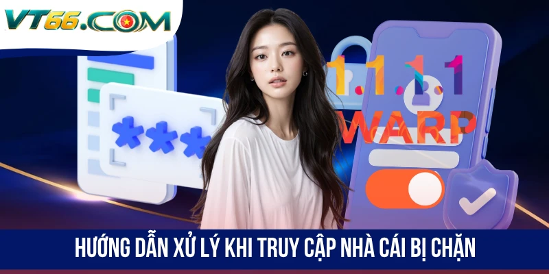 Hướng dẫn xử lý khi truy cập nhà cái bị chặn