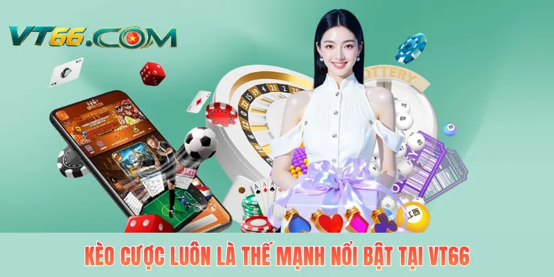 Kèo cược luôn là thế mạnh nổi bật tại VT66