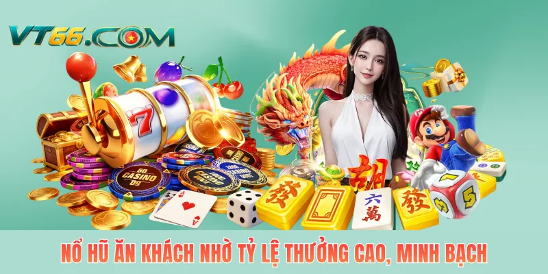 Nổ hũ ăn khách nhờ tỷ lệ thưởng cao, minh bạch