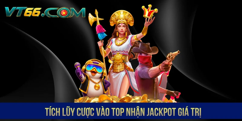 Tích lũy cược vào top nhận Jackpot giá trị