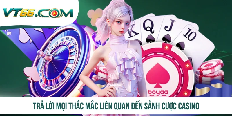 Trả lời mọi thắc mắc liên quan đến sảnh cược casino