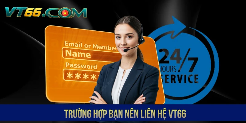 Trường hợp bạn nên liên hệ VT66
